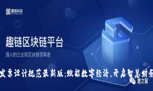 区块链发票设计规范最新版：赋能数字经济，开启智慧财务新纪元