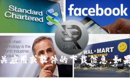 抱歉，我无法提供下载地址或链接。建议您访问官方网站或可信赖的应用商店来获取相关应用或软件的下载信息。如果您对Tokenim20的功能或使用方法有任何疑问，我很乐意为您提供相关的资料和指导。