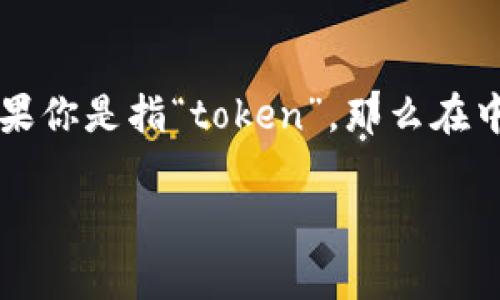 “tokenim”并不是一个标准的汉语词汇，可能是某个特定领域的术语或者是拼写错误。如果你是指“token”，那么在中文中，“token”翻译为“令牌”或“标记”，通常用于区块链、身份验证、数字货币等技术领域。

如果你可以提供更多上下文或准确的拼写，我将更好地帮助你理解这个词的意思。