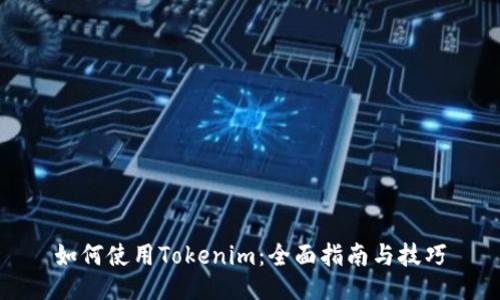 如何使用Tokenim：全面指南与技巧