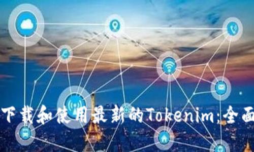 如何下载和使用最新的Tokenim：全面指南