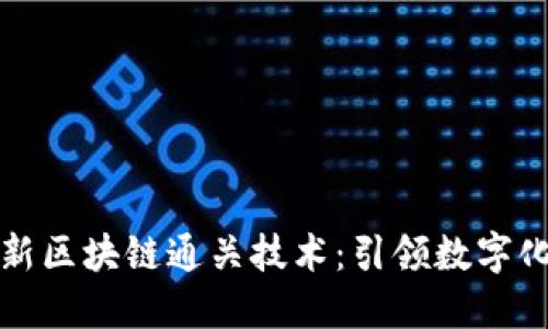 上海最新区块链通关技术：引领数字化新时代