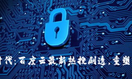 区块链时代：百度云最新热搜剧透，重塑创新生态