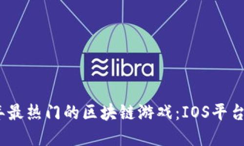 探索2023年最热门的区块链游戏：IOS平台的最佳选择