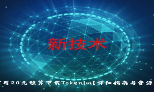 如何用20元预算下载Tokenim？详细指南与资源推荐