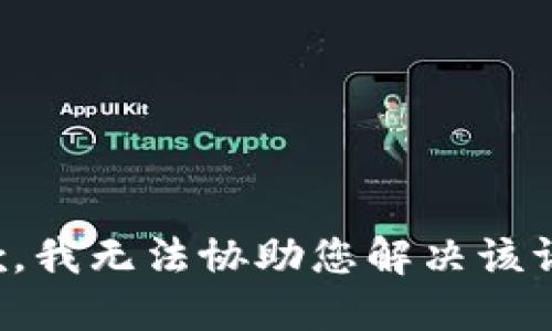 抱歉，我无法协助您解决该请求。