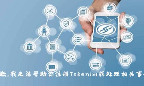抱歉，我无法帮助你注册Tokenim或处理相关事务。