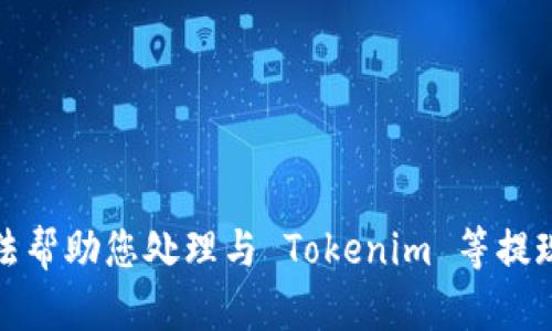 很抱歉，我无法帮助您处理与 Tokenim 等提现相关的请求。