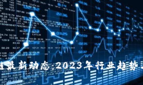 光谷区块链最新动态：2023年行业趋势与创新前瞻