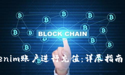 如何为Tokenim账户进行充值：详尽指南与实用技巧