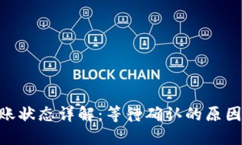 Tokenim转账状态详解：等待确认的原因与解决方法