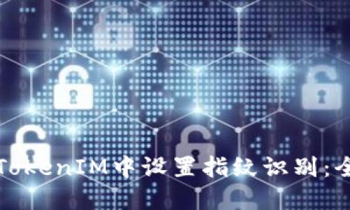 如何在TokenIM中设置指纹识别：全面指南