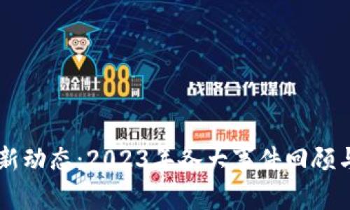 区块链最新动态：2023年各大事件回顾与未来展望