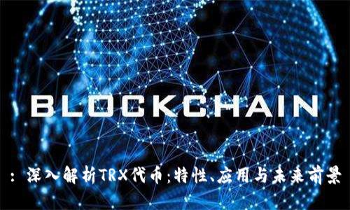 : 深入解析TRX代币：特性、应用与未来前景