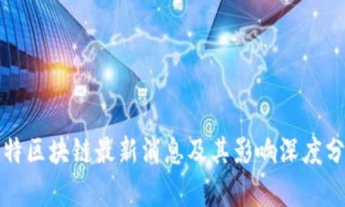 沃特区块链最新消息及其影响深度分析
