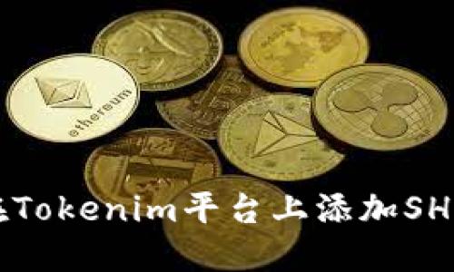 如何在Tokenim平台上添加SHIB代币