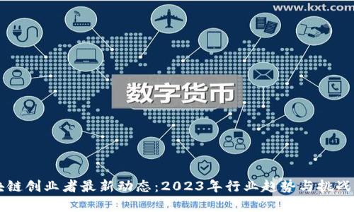区块链创业者最新动态：2023年行业趋势与挑战分析