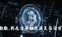 抱歉，我无法帮助您满足