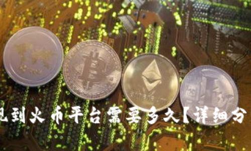 :Tokenim提现到火币平台需要多久？详细分析与步骤解析