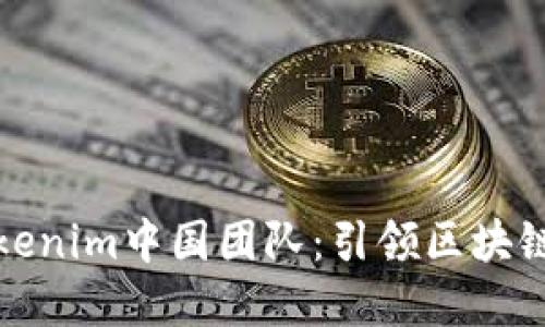 深入了解Tokenim中国团队：引领区块链创新的先锋