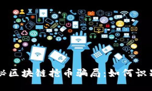 深度揭秘区块链抢币骗局：如何识别与防范