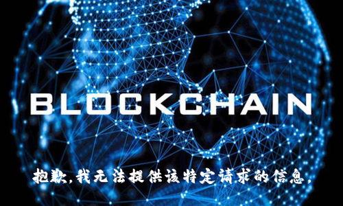抱歉，我无法提供该特定请求的信息。