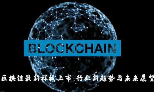 区块链最新样板上市：行业新趋势与未来展望