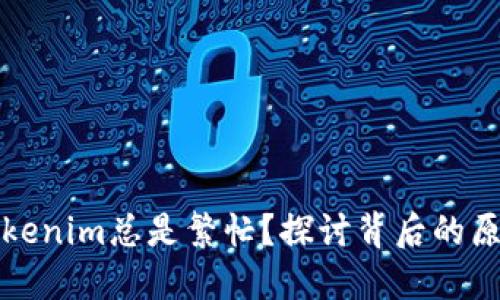 标记为什么Tokenim总是繁忙？探讨背后的原因与解决方案