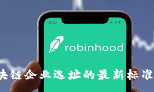 :
2023年区块链企业选址的最新标准与实践指南