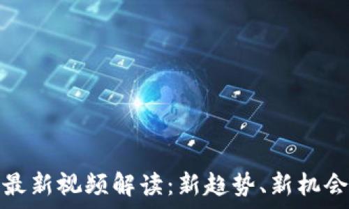   
曹锋区块链最新视频解读：新趋势、新机会与行业前景