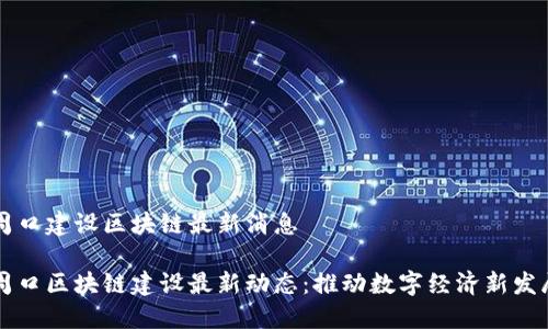 周口建设区块链最新消息

周口区块链建设最新动态：推动数字经济新发展