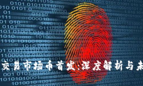 区块链交易市场币首发：深度解析与未来展望