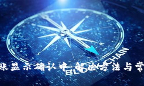 Tokenim转账显示确认中：解决方法与常见问题解析