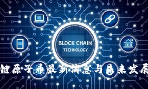 区块链原子币最新消息与未来发展趋势