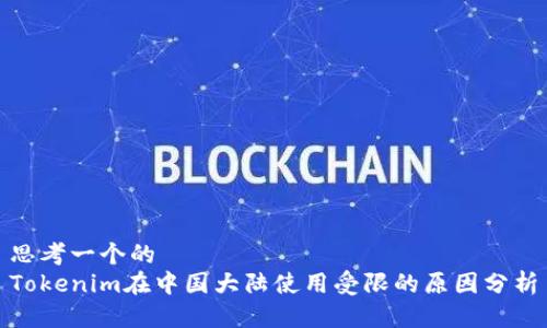 思考一个的  
Tokenim在中国大陆使用受限的原因分析